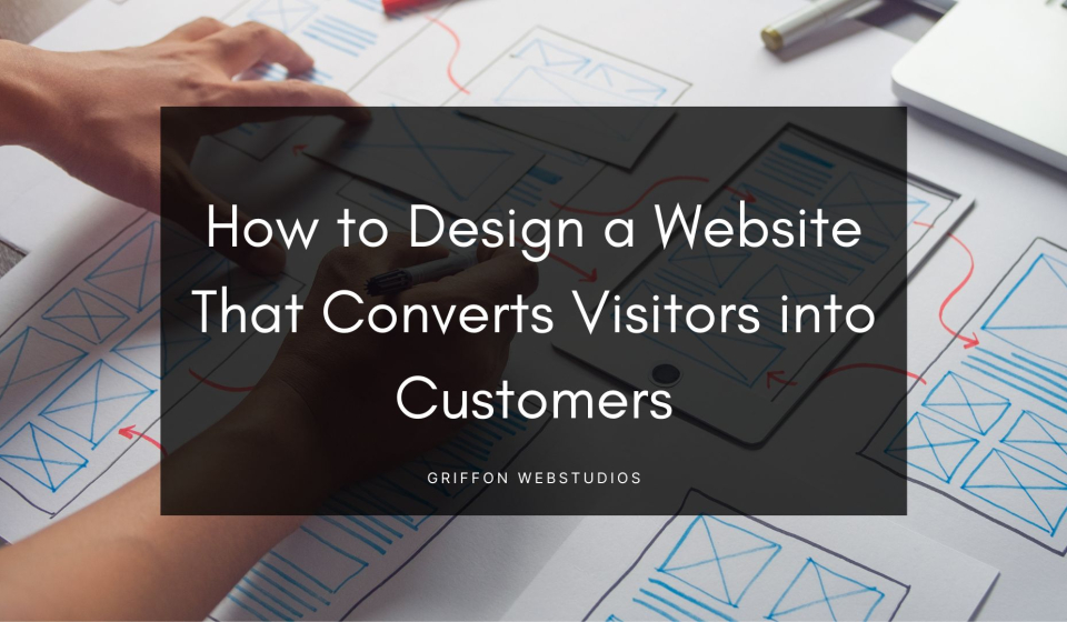 How to Design a Website That Converts Visitors into Customers