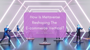 How Is Metaverse Reshaping The E-commerce Vertical