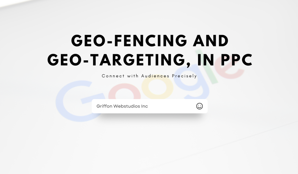 Geo-Fencing and Geo-Targeting, in PPC. Connect with Audiences Precisely